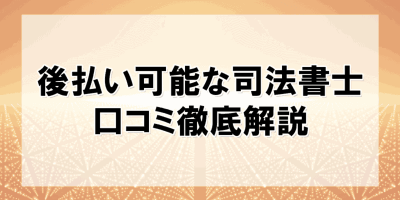 後払い可能な司法書士の口コミ徹底解説