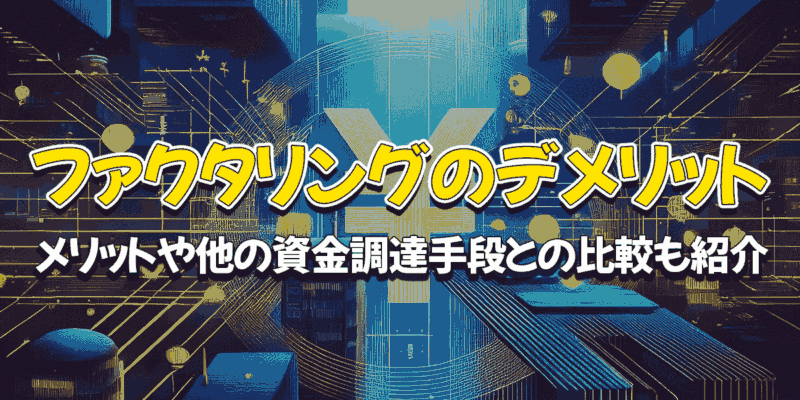 ファクタリングのデメリット徹底解説！メリットや他の資金調達手段との比較も紹介