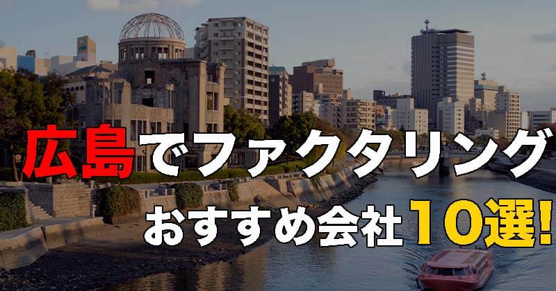 広島でおすすめなファクタリング会社10選！会社選びのポイントまで紹介！