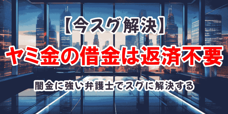 闇金の借金は返済不要・ヤミ金に強い弁士ですぐに解決